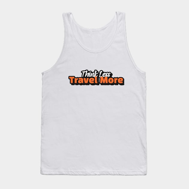 Think Less Travel More Tank Top by Being Famous